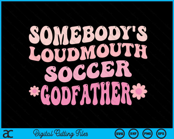 Somebody's Loudmouth Soccer Godfather SVG PNG Digital Cutting Files