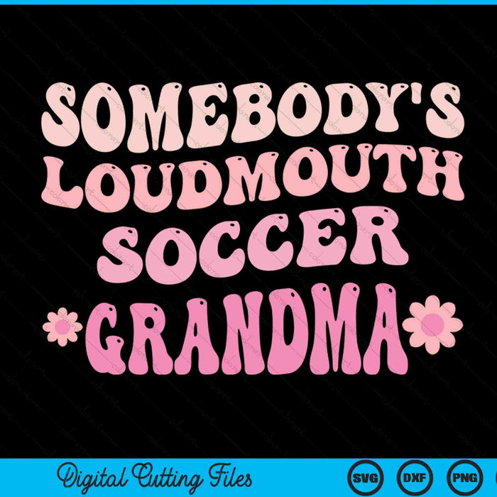 Somebody's loudmouth soccer grandma SVG cut file