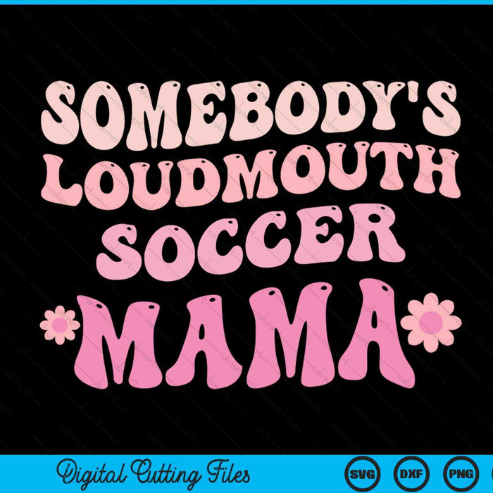 Somebody's loudmouth soccer mama SVG cut file