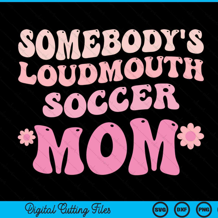 Somebody's loudmouth soccer mom SVG cut file