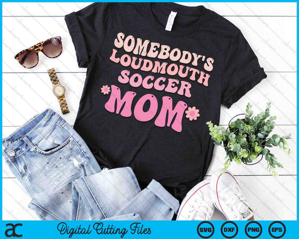 Somebody's Loudmouth Soccer Mom SVG PNG Digital Cutting Files