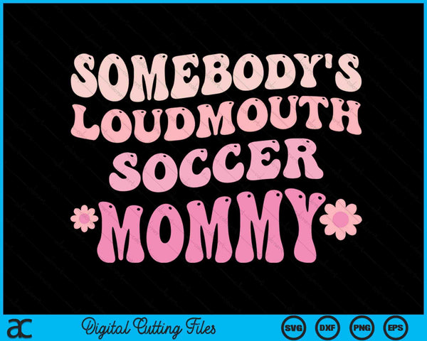 Somebody's Loudmouth Soccer Mommy SVG PNG Digital Cutting Files