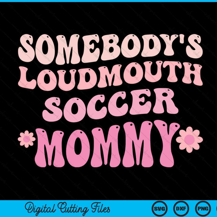 Somebody's loudmouth soccer mommy SVG cut file