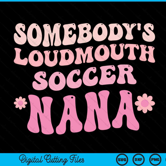 Somebody's loudmouth soccer nana SVG cut file