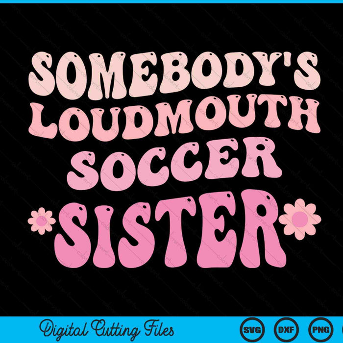 Somebody's loudmouth soccer sister SVG cut file