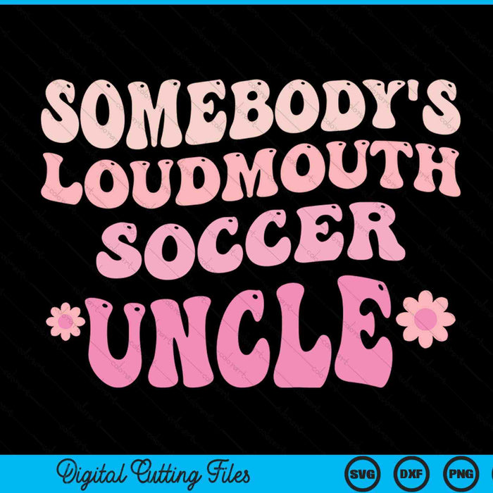 Somebody's loudmouth soccer uncle SVG cut file