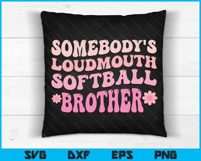 Somebody's Loudmouth Softball Brother SVG PNG Digital Printable Files