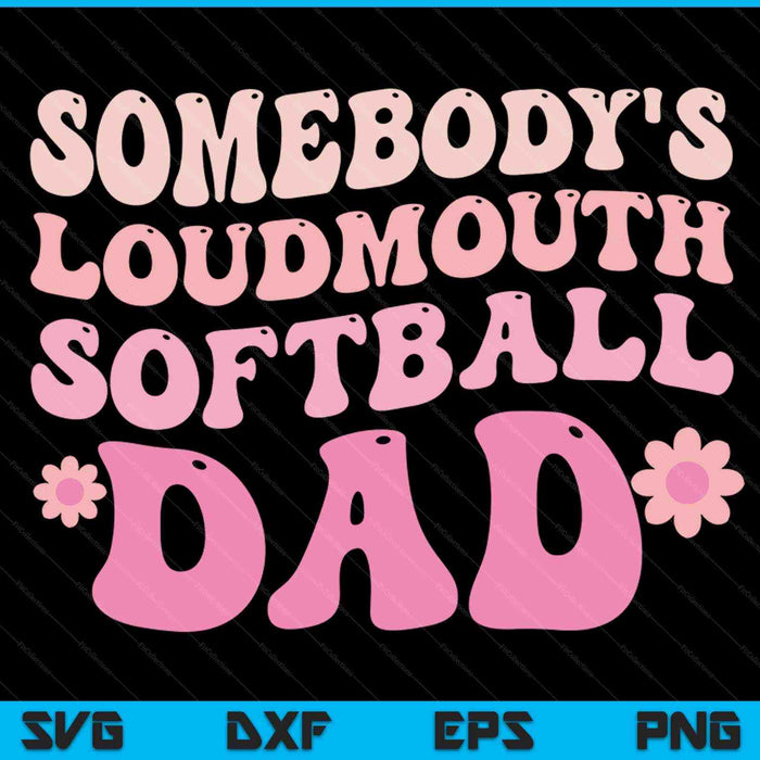 Somebody's loudmouth softball dad SVG PNG cut file for Cricut