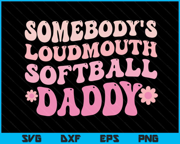 Somebody's Loudmouth Softball Daddy SVG PNG Digital Printable Files
