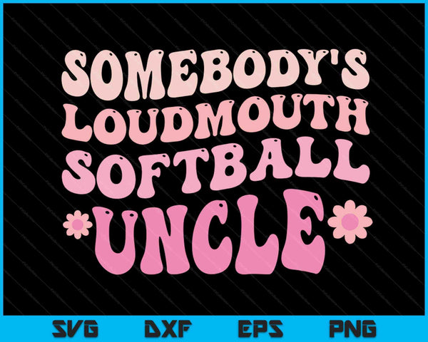 Somebody's Loudmouth Softball Uncle SVG PNG Digital Printable Files