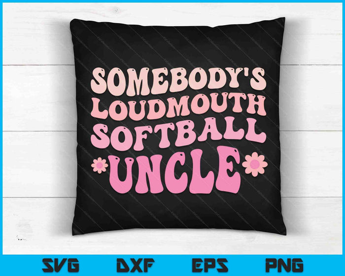 Somebody's Loudmouth Softball Uncle SVG PNG Digital Printable Files
