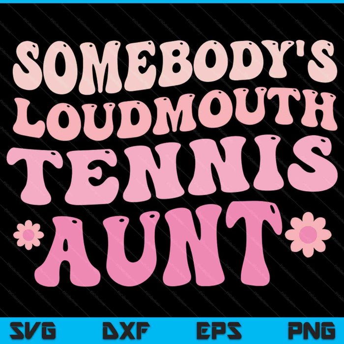 Somebody's loudmouth tennis aunt SVG cut file
