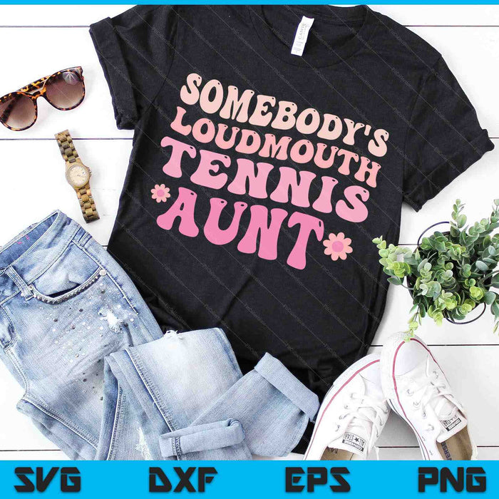 Somebody's Loudmouth Tennis Aunt SVG PNG Digital Cutting Files