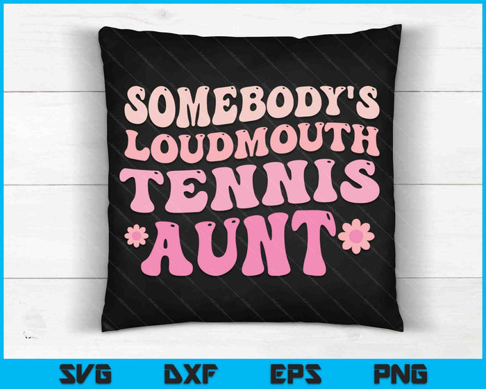 Somebody's Loudmouth Tennis Aunt SVG PNG Digital Cutting Files