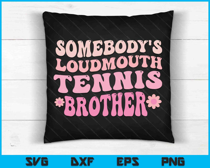 Somebody's Loudmouth Tennis Brother SVG PNG Digital Cutting Files