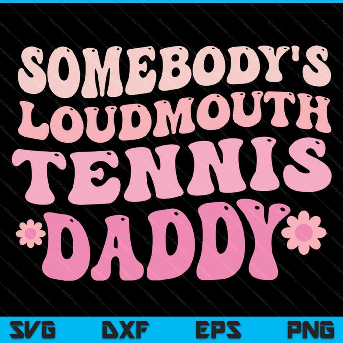 Somebody's loudmouth tennis daddy SVG cut file