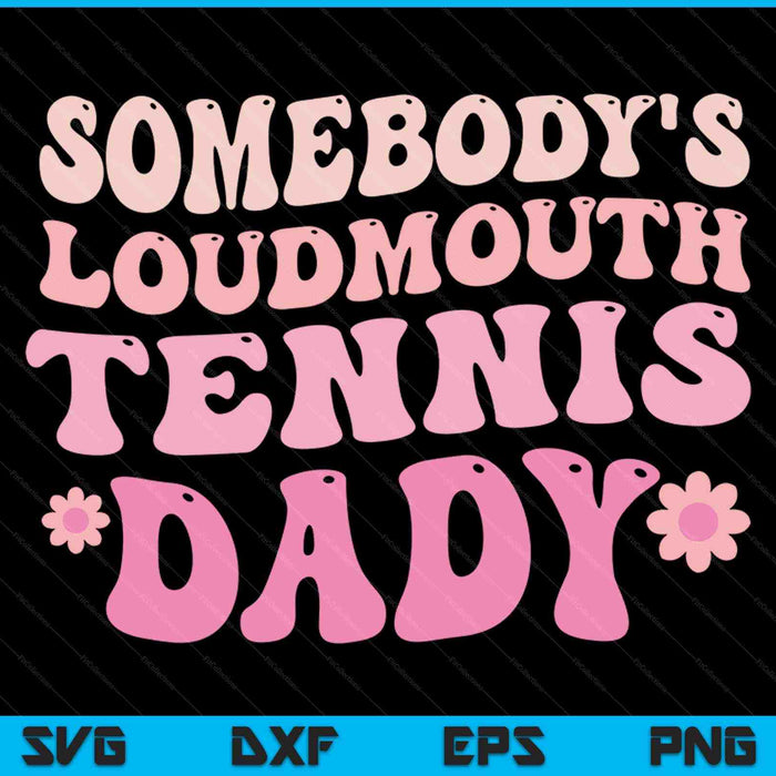 Somebody's loudmouth tennis dady SVG cut file