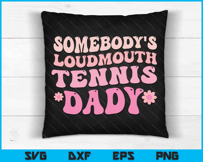 Somebody's Loudmouth Tennis Dady SVG PNG Digital Cutting Files