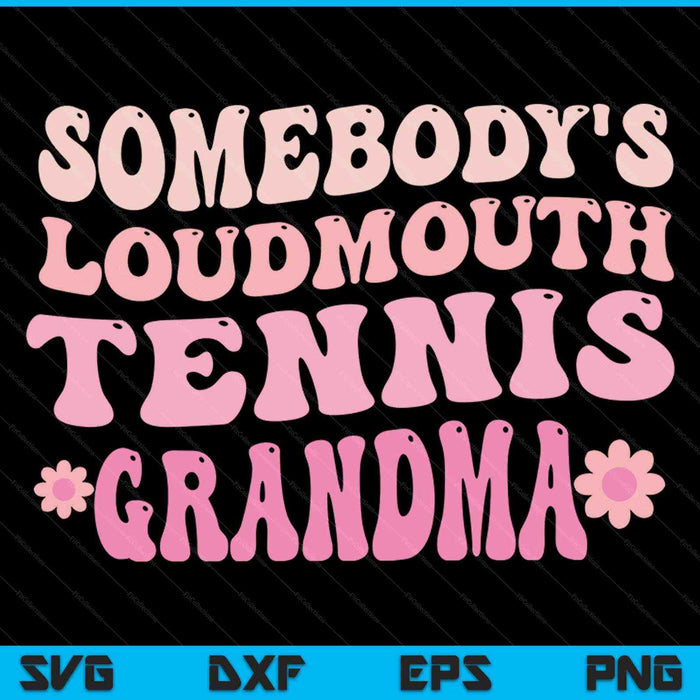 Somebody's loudmouth tennis grandma SVG cut file