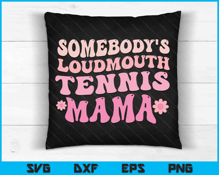 Somebody's Loudmouth Tennis Mama Mothers Day SVG PNG Digital Cutting Files