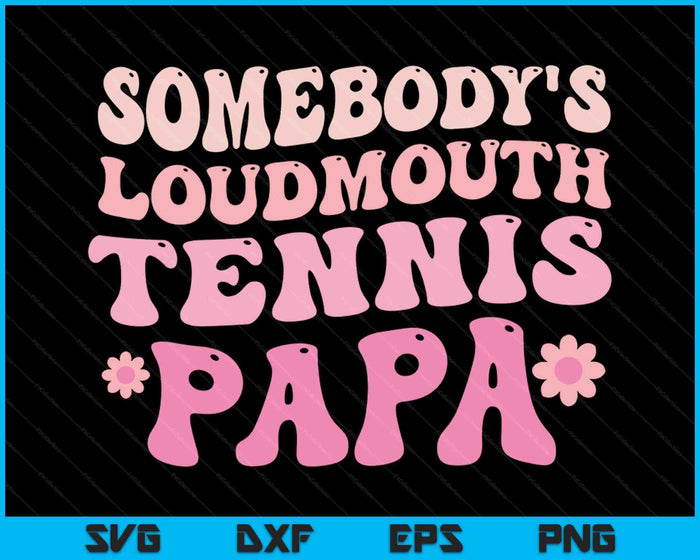 Somebody's Loudmouth Tennis Papa SVG PNG Digital Cutting Files