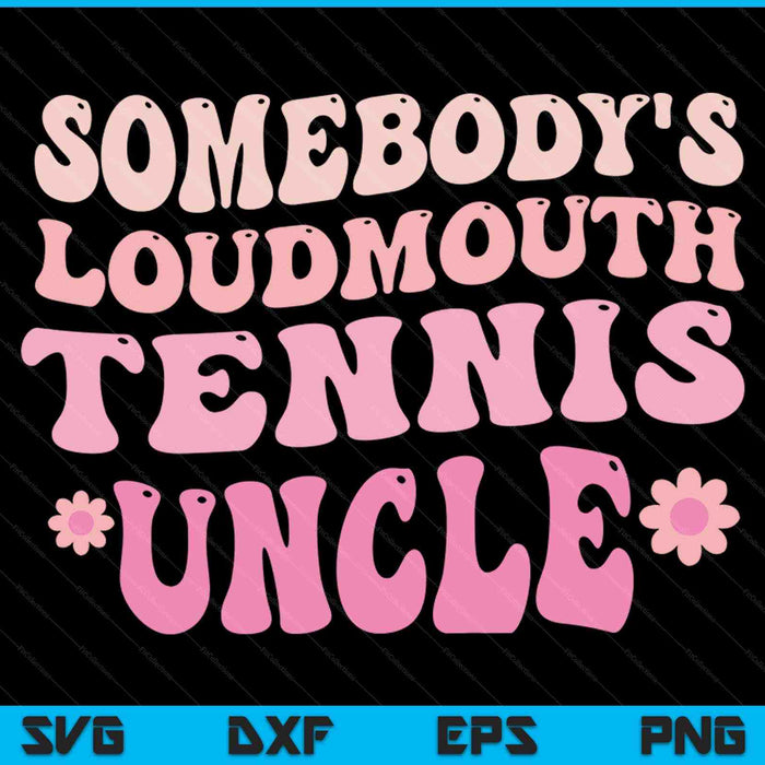 Somebody's loudmouth tennis uncle SVG cut file