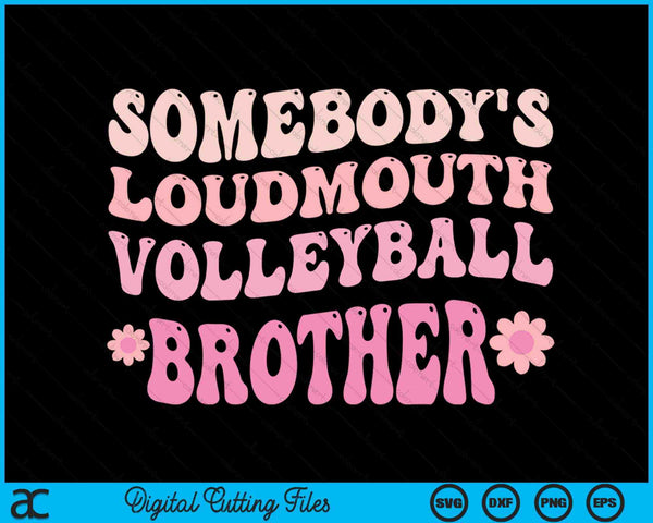 Somebody's Loudmouth Volleyball Brother SVG PNG Digital Cutting Files