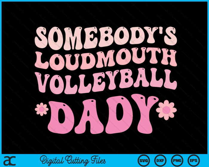 Somebody's Loudmouth Volleyball Dady SVG PNG Digital Cutting Files