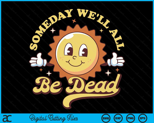 Someday We'll All Be Dead Retro Existential Dread Toon Style SVG PNG Digital Cutting Files