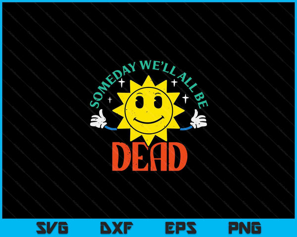 Someday well all be dead saying existential SVG cut file
