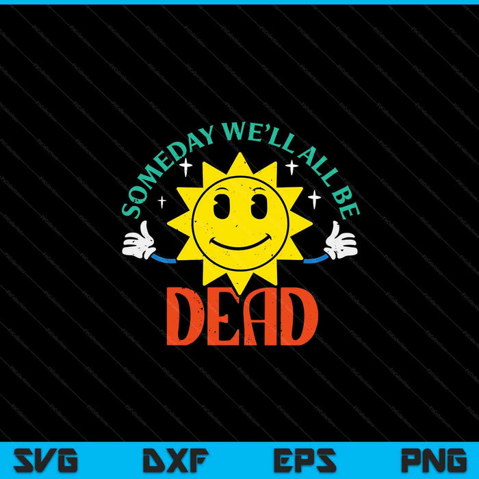 Someday well all be dead saying existential SVG cut file