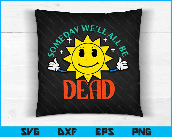 Someday Well All Be Dead Funny Saying Existential SVG PNG Digital Cutting Files