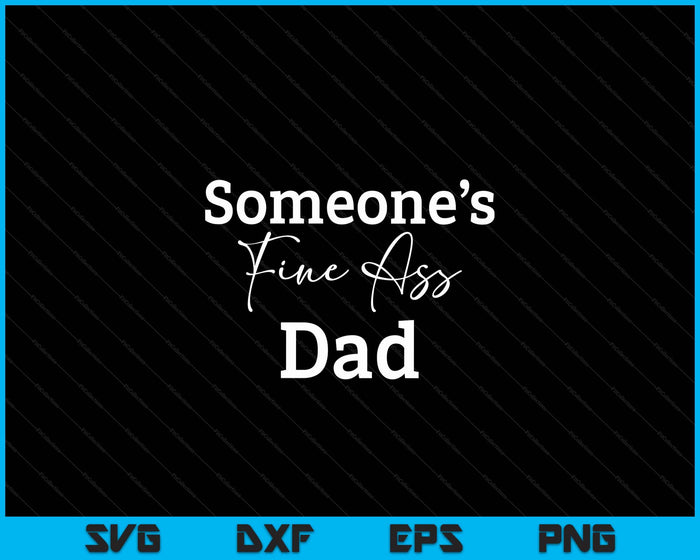 Someone's Fine Ass Dad Father's Day SVG PNG Digital Cutting File