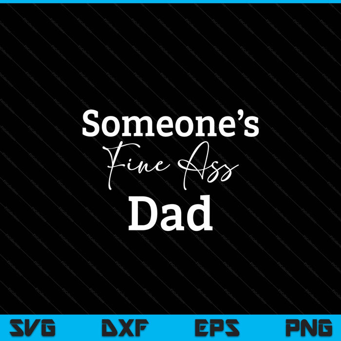 Someone's fine ass dad Father's Day SVG cut file