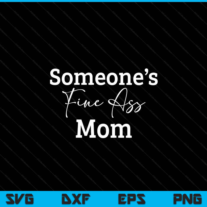 Someone's fine ass mom Mother's Day SVG cut file