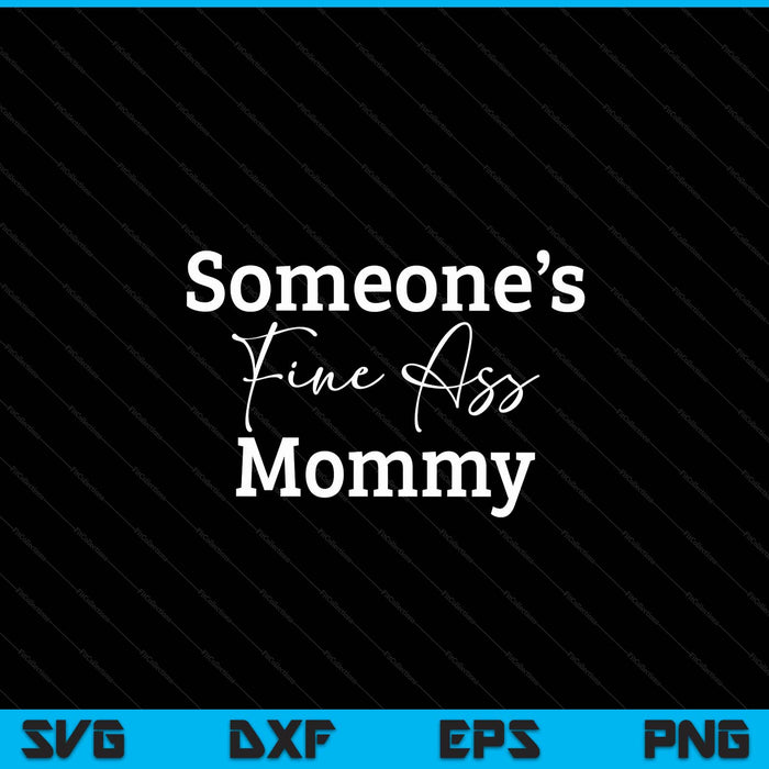 Someone's fine ass mommy Mother's Day SVG cut file