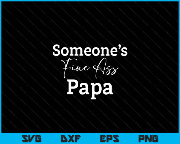 Someone's fine ass papa Father's Day SVG cut file