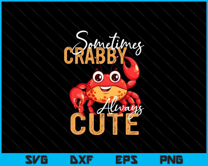 Sometimes Crabby Always Cute - Crabber Crustacean Sea Lover SVG PNG Digital Printable Files