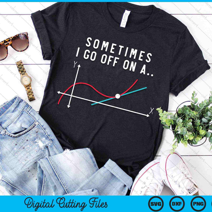 Sometimes I Go Off On A Tangent Math Teacher SVG PNG Digital Cutting Files