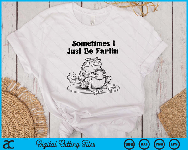 Sometimes I Just-Be Fartin' Frog Meme Unhinged Weirdcore SVG PNG Digital Printable Files