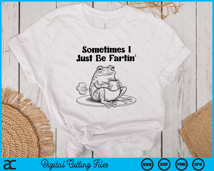 Sometimes I Just-Be Fartin' Frog Meme Unhinged Weirdcore SVG PNG Digital Printable Files