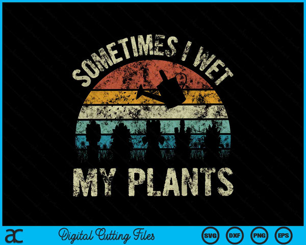 Sometimes I Wet My Plants  Funny Hobby Gardening SVG PNG Cutting Printable Files