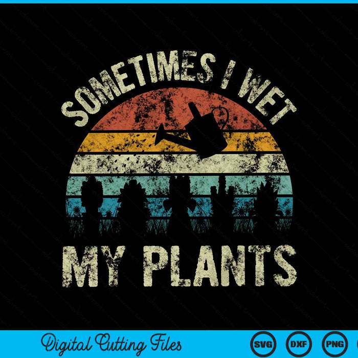 Sometimes I Wet My Plants  Funny Hobby Gardening SVG PNG Cutting Printable Files