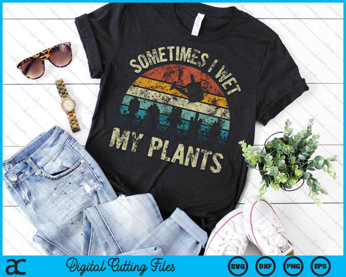 Sometimes I Wet My Plants  Funny Hobby Gardening SVG PNG Cutting Printable Files