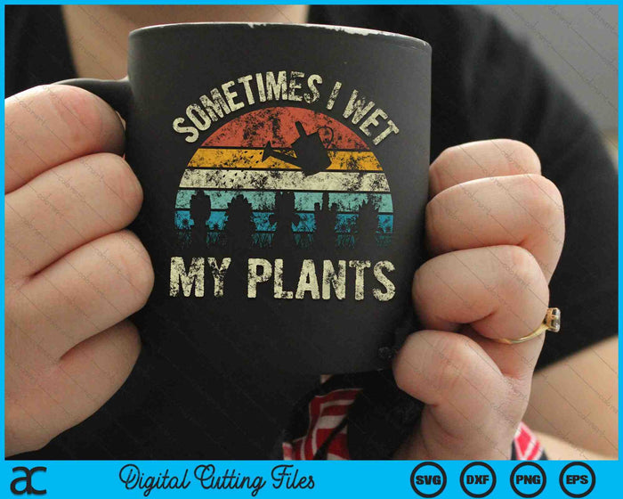 Sometimes I Wet My Plants  Funny Hobby Gardening SVG PNG Cutting Printable Files