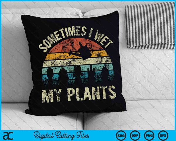 Sometimes I Wet My Plants  Funny Hobby Gardening SVG PNG Cutting Printable Files