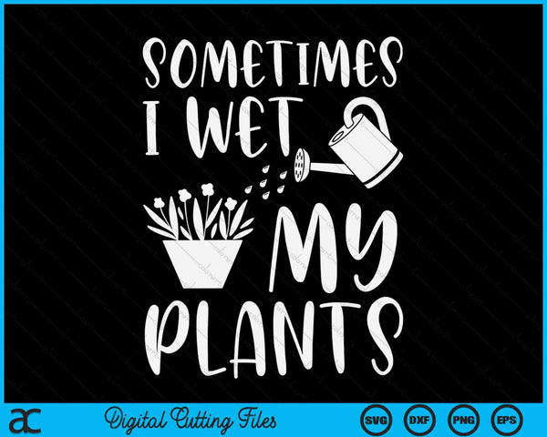 Sometimes I Wet My Plants Gardener SVG PNG Digital Cutting Files