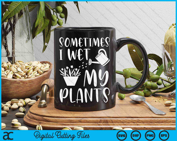 Sometimes I Wet My Plants Gardener SVG PNG Digital Cutting Files