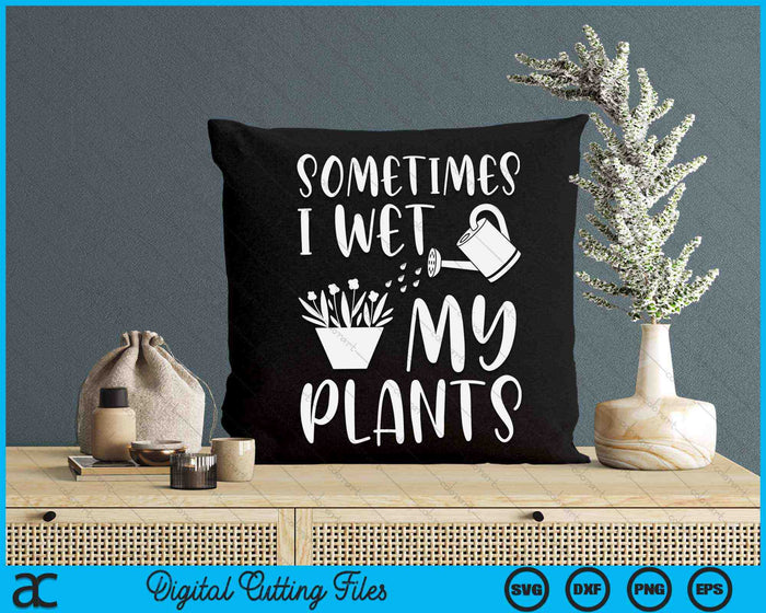 Sometimes I Wet My Plants Gardener SVG PNG Digital Cutting Files