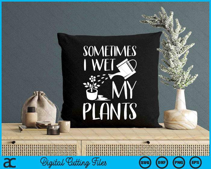 Sometimes I Wet My Plants Gardening SVG PNG Digital Printable Files